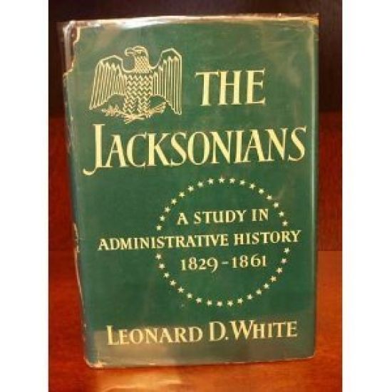 The Jacksonians: A Study in Administrative History, 1829-1861