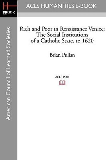Rich and Poor in Renaissance Venice: The Social Institutions of a Catholic State, to 1620