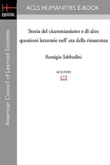 Storia del Ciceronianismo E Di Altre Questioni Letterarie Nell' Eta Della Rinascenza