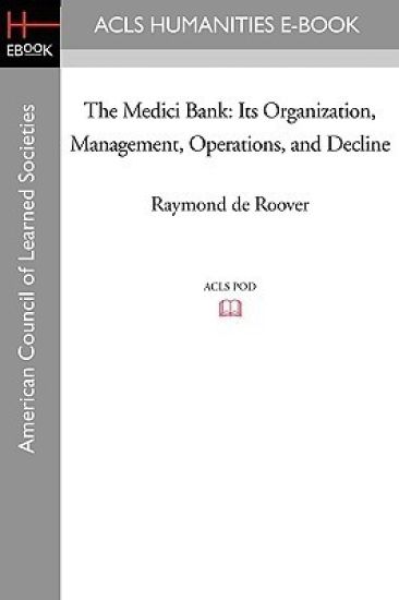 The Medici Bank: Its Organization, Management, Operations, and Decline