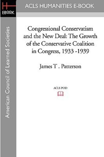 Congressional Conservatism and the New Deal: The Growth of the Conservative Coalition in Congress, 1933 -1939