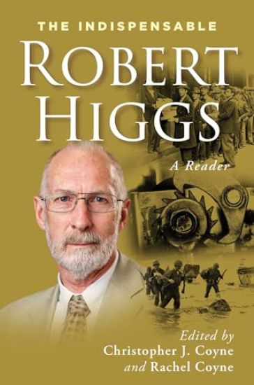 The Indispensable Robert Higgs: A Reader