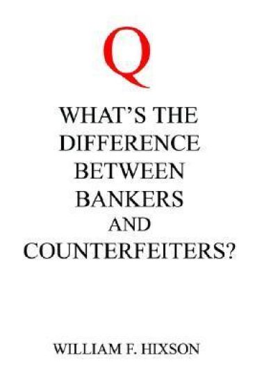 What's the Difference Between Bankers and Counterfeiters?
