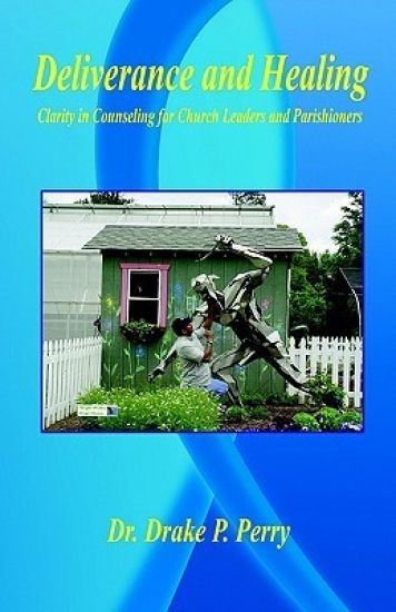 Deliverance and Healing - Clarity in Counseling for Church Leaders and Parishioners