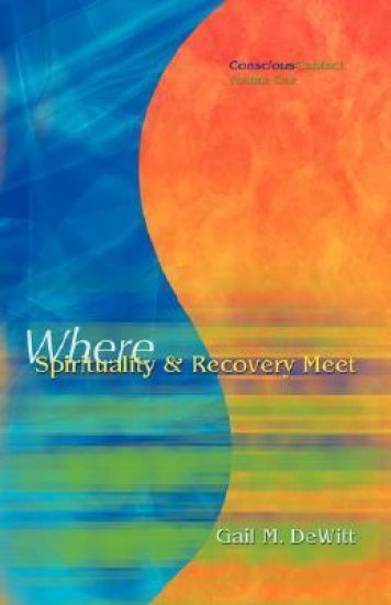 Conscious Contact - Volume One - Where Spirituality & Recovery Meet