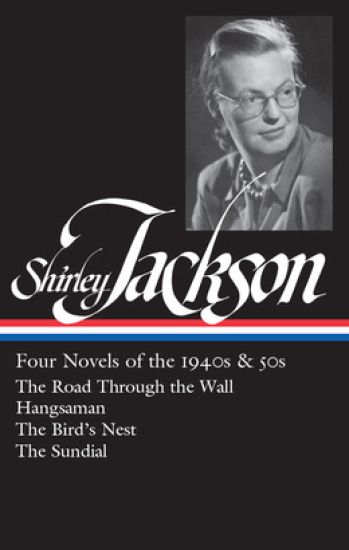 Shirley Jackson: Four Novels of the 1940s & 50s (Loa #336): The Road Through the Wall / Hangsaman / The Bird's Nest / The Sundial