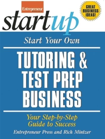 Start Your Own Tutoring and Test Prep Business: Your Step-by-Step Guide to Success