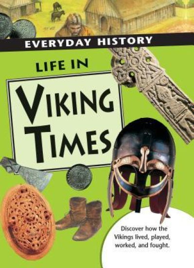 Life in Viking Times: Discover How the Vikings Lived, Played, Worked, and Fought