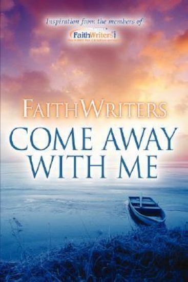 FaithWriters-Come Away With Me