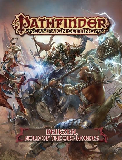 Pathfinder Campaign Setting: Belkzen, Hold of the Orc Hordes