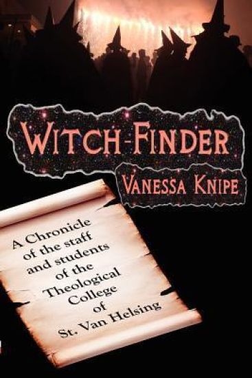 Witch-Finder: A Chronicle Of The Staff And Students Of The Theological College Of St. Van Helsing
