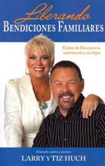 Liberando Bendiciones Familiares: El Plan de Dios Para Su Matrimonio Y Sus Hijos
