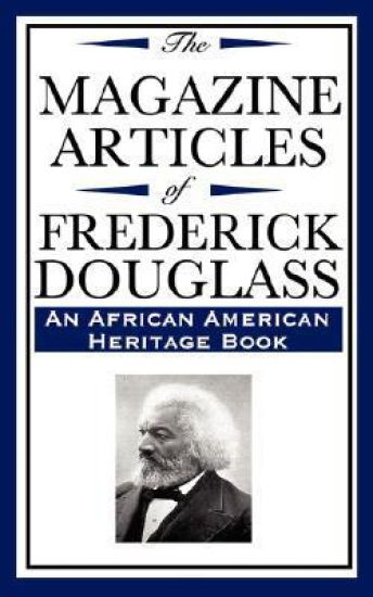 The Magazine Articles of Frederick Douglass (an African American Heritage Book)