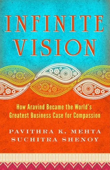 Infinite Vision: How Aravind Became the Worlds Greatest Business Case for Compassion
