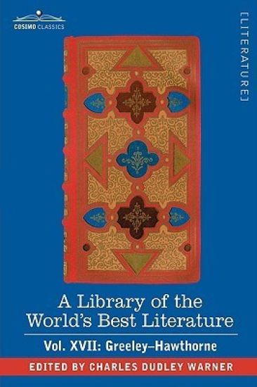 A Library of the World's Best Literature - Ancient and Modern - Vol. XVII (Forty-Five Volumes); Greeley-Hawthorne