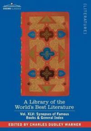 A Library of the World's Best Literature - Ancient and Modern - Vol.XLV (Forty-Five Volumes); Synopses of Famous Books & General Index