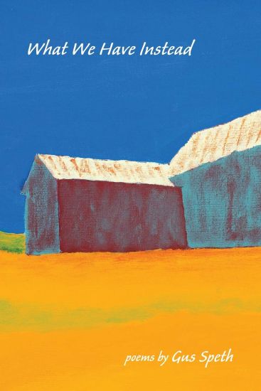 What We Have Instead: Poems by Gus Speth