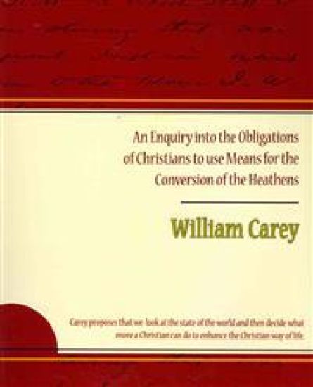 An Enquiry Into the Obligations of Christians to Use Means for the Conversion of the Heathens