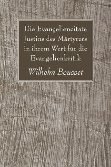 Die Evangeliencitate Justins des Märtyrers in ihrem Wert für die Evangelienkritik
