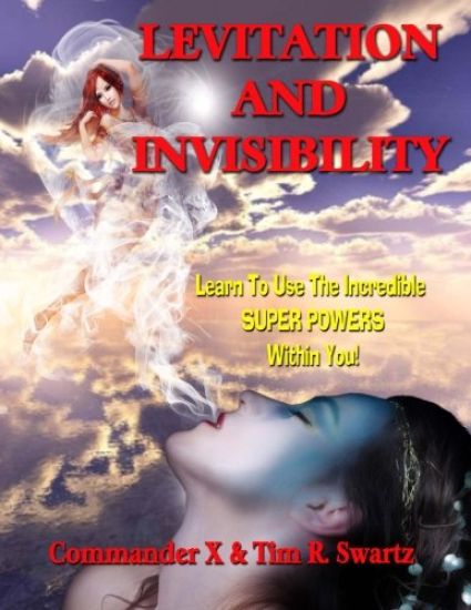 Levitation And Invisibility: -- Learn To Use The Incredible SUPER POWERS Within You!
