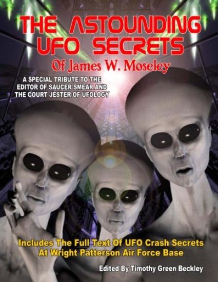 The Astounding UFO Secrets Of James W. Moseley: Includes The Full Text Of UFO Crash Secrets At Wright Patterson Air Force Base