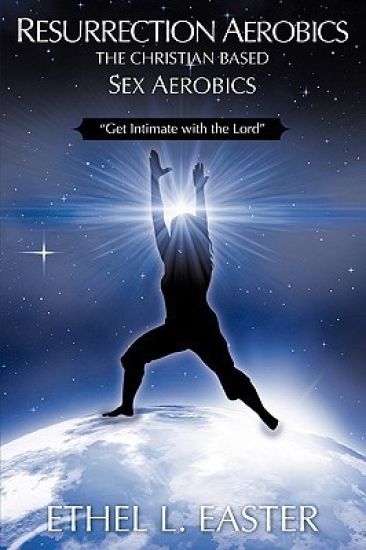 Resurrection Aerobics the Christian Based Sex Aerobics