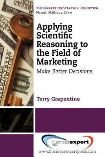 Applying Scientific Reasoning to the Field of Marketing: Make Better Decisions