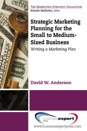 Strategic Marketing Planning for the Small to Medium-Sized Business: Writing a Marketing Plan