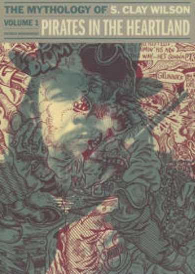 Pirates In The Heartland: The Mythology Of S. Clay Wilson Vol. 1