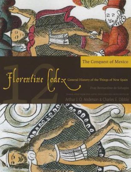 The Florentine Codex, Book Twelve: the Conquest of Mexico