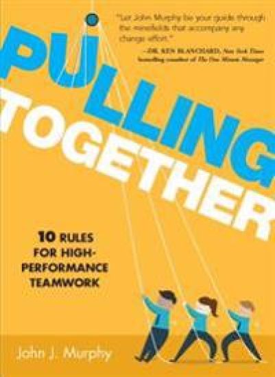 Pulling Together: 10 Rules for High-Performance Teamwork