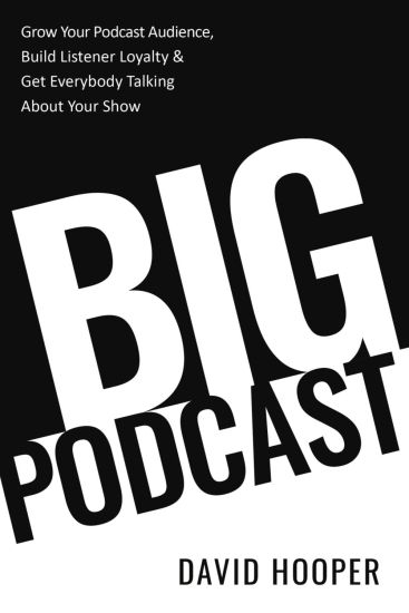 Big Podcast - Grow Your Podcast Audience, Build Listener Loyalty, and Get Everybody Talking About Your Show
