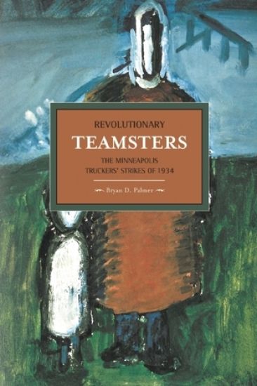 Revolutionary Teamsters: The Minneapolis Teamsters Strike Of 1934