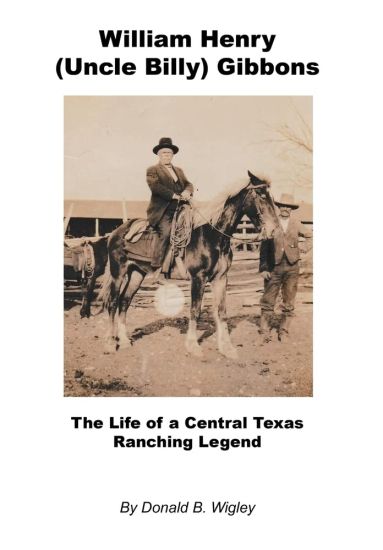 William Henry (Uncle Billy) Gibbons - The Life of a Central Texas Ranching Legend