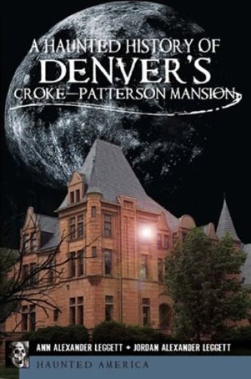 A Haunted History of Denver's Croke-Patterson Mansion