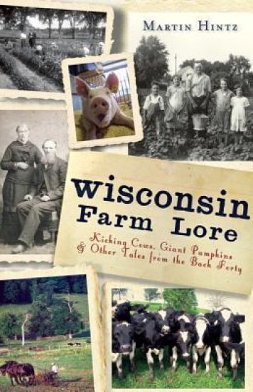 Wisconsin Farm Lore:: Kicking Cows, Giant Pumpkins and Other Tales from the Back Forty