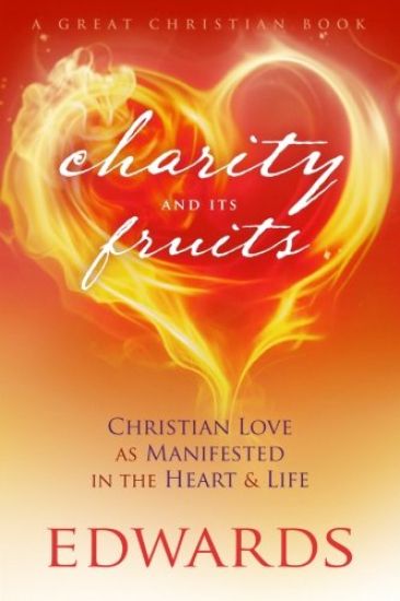 Charity and its Fruits: Christian Love As Manifested in the Heart and Life