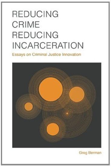 Reducing Crime, Reducing Incarceration: Essays on Criminal Justice Innovation