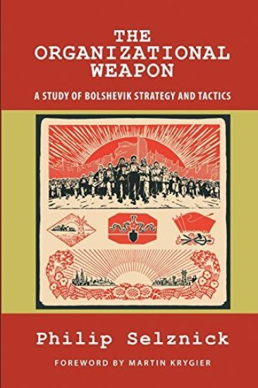 The Organizational Weapon: A Study of Bolshevik Strategy and Tactics