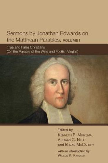 Sermons by Jonathan Edwards on the Matthean Parables, Volume I