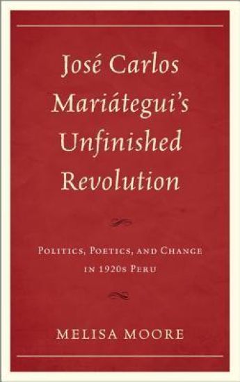 José Carlos Mariátegui’s Unfinished Revolution