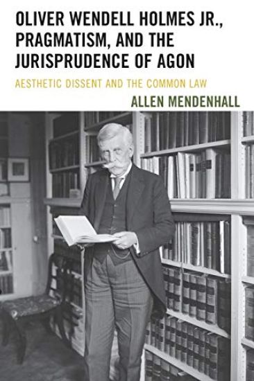 Oliver Wendell Holmes Jr., Pragmatism, and the Jurisprudence of Agon