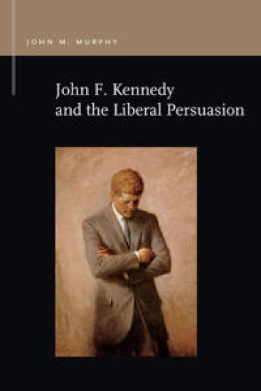 John F. Kennedy and the Liberal Persuasion