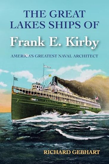 The Great Lakes Ships of Frank E. Kirby: America's Greatest Naval Architect