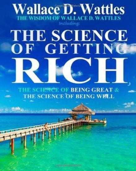 The Wisdom of Wallace D. Wattles: Including: The Science of Getting Rich, The Science of Being Great & The Science of Being Well