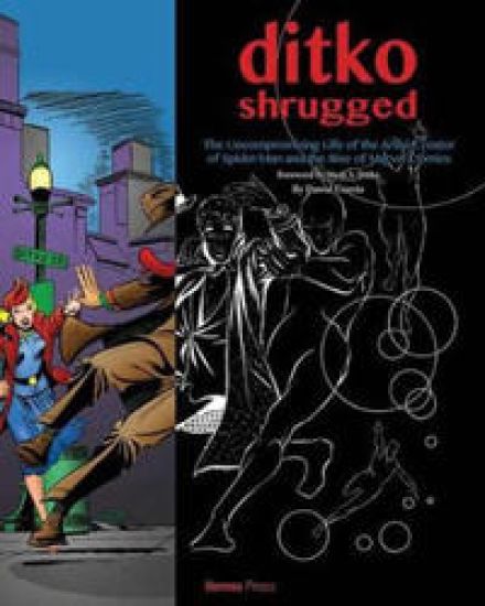 Ditko Shrugged: The Uncompromising Life of the Artist Behind Spider-Man