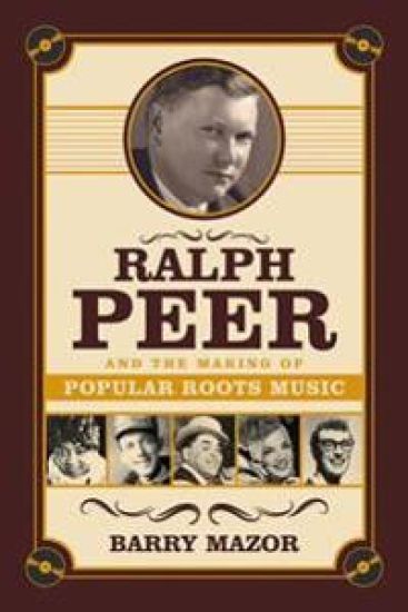 Ralph Peer and the Making of Popular Roots Music