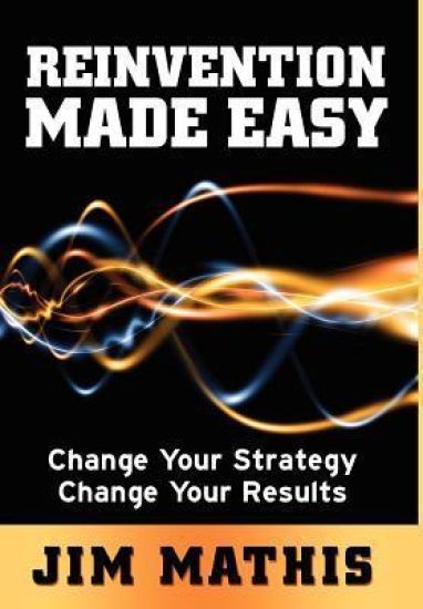 Reinvention Made Easy: Change Your Strategy Change Your Results