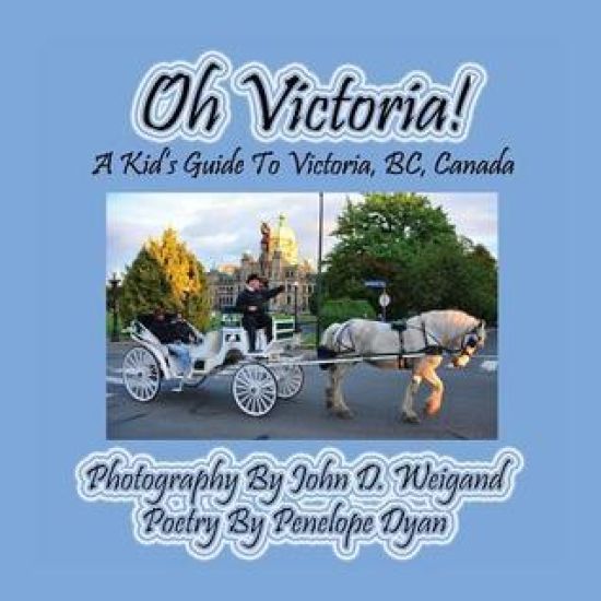 Oh Victoria! a Kid's Guide to Victoria, Bc. Canada
