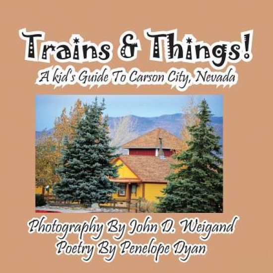 Trains & Things! a Kid's Guide to Carson City, Nevada